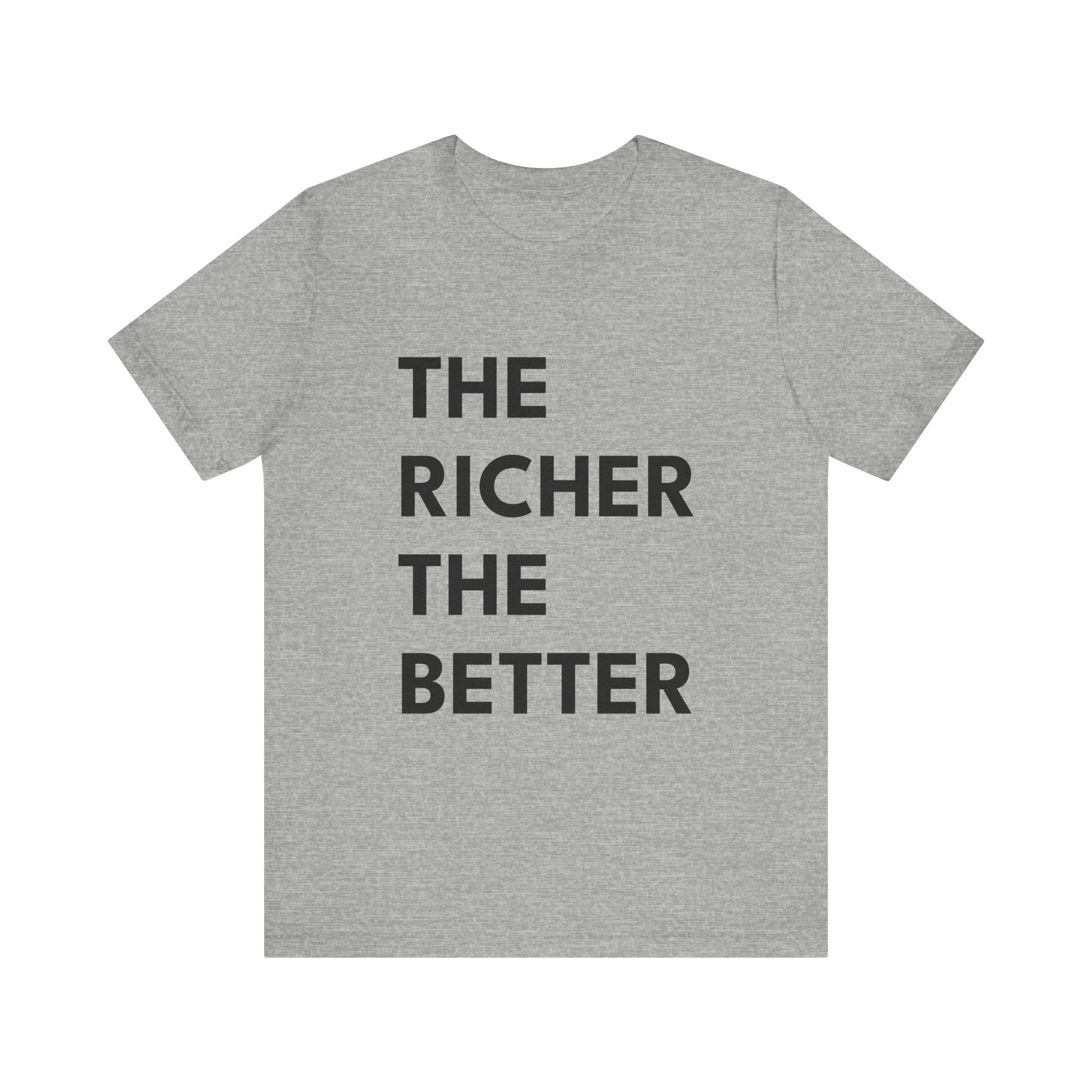 THE RICHER THE BETTER | Unisex Jersey Tee