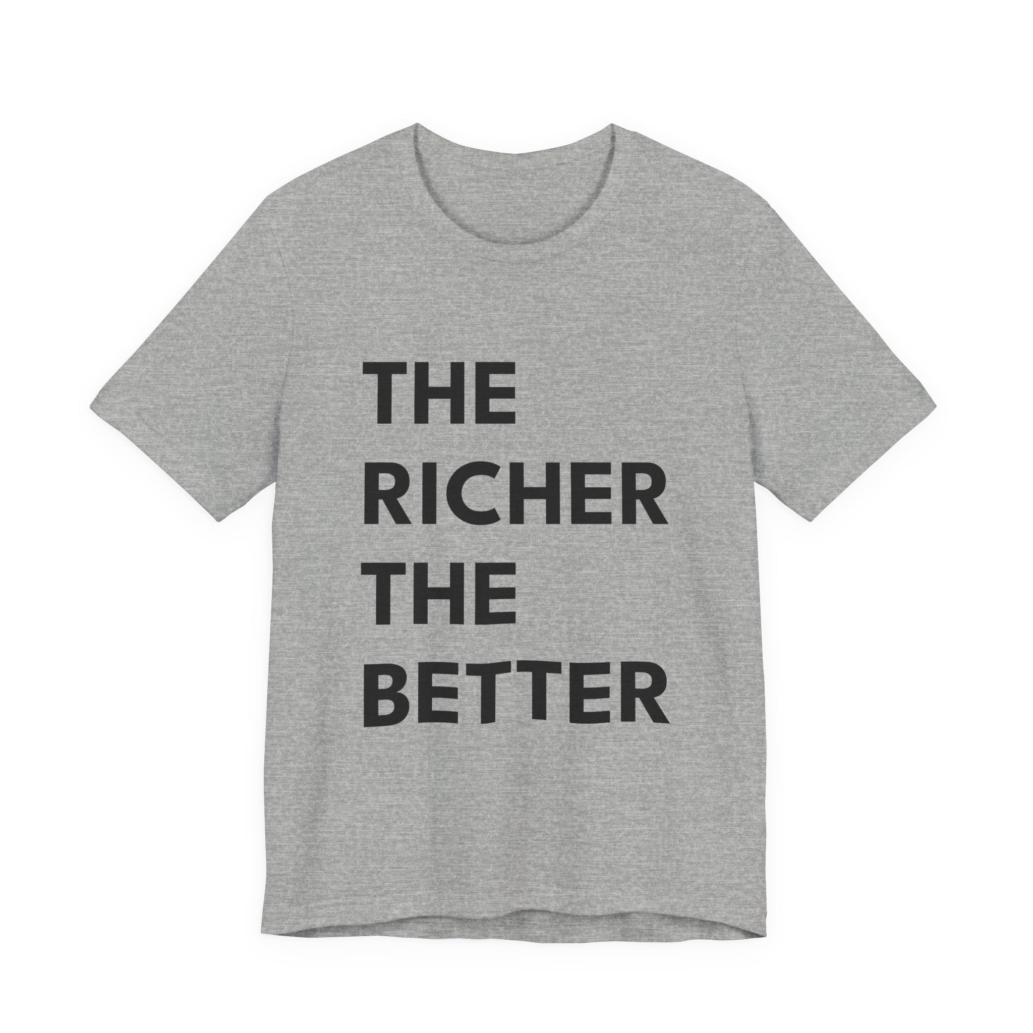 THE RICHER THE BETTER | Unisex Jersey Tee