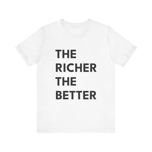 THE RICHER THE BETTER | Unisex Jersey Tee